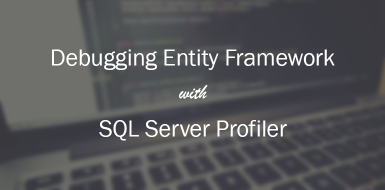 Debugging entity framework with SQL server profiler