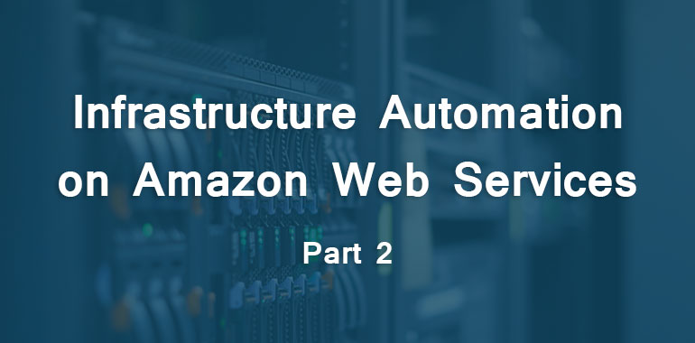 Infrastructure Automation on Amazon Web Services Part 2