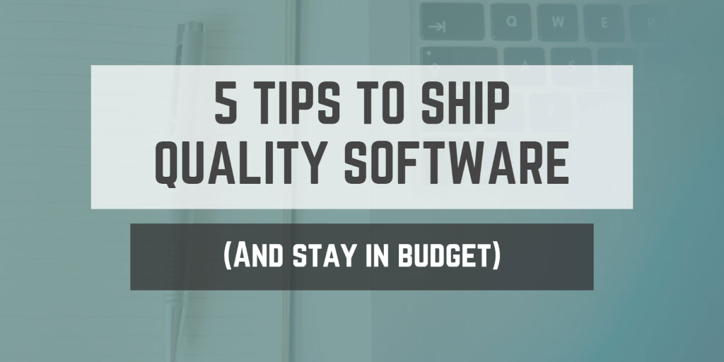 Ship Quality Software and Stay in Budget