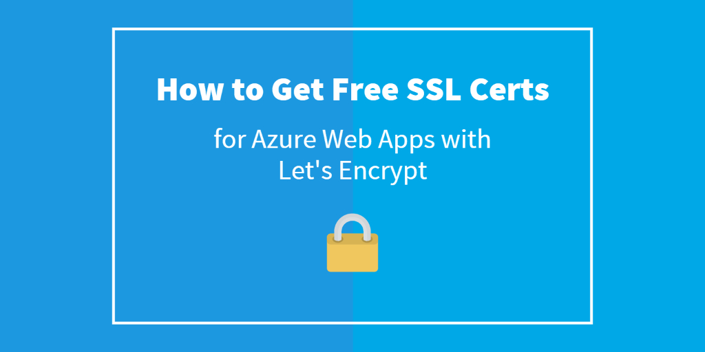How to get free SSL Certs for Azure Web Apps with Let's Encrypt